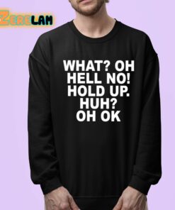 What Oh Hell No Hold Up Huh Oh Ok Shirt 24 1