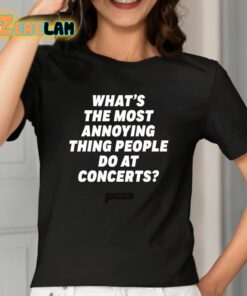 Whats The Most Annoying Thing People Do At Concerts Loudwire Shirt 2 1