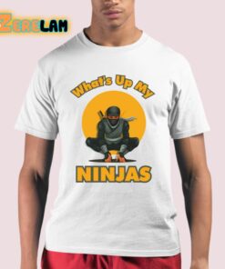 Whats Up My Ninjas Shirt 21 1