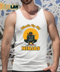 Whats Up My Ninjas Shirt 5 1