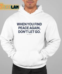 When You Find Peace Again Dont Let You Shirt 22 1