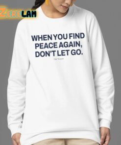 When You Find Peace Again Dont Let You Shirt 24 1