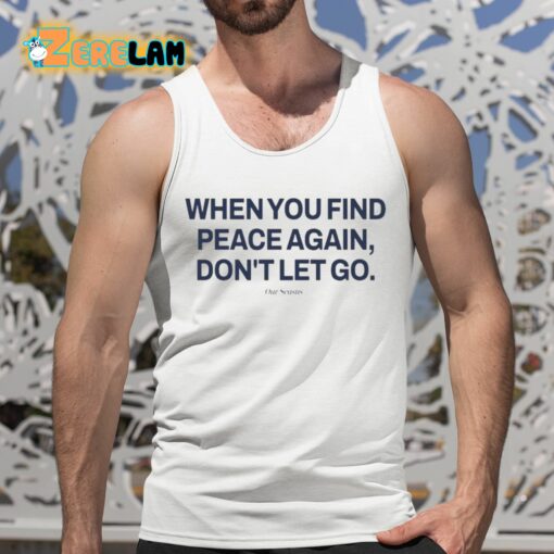 When You Find Peace Again Don’t Let You Shirt
