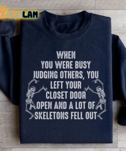 When You Were Busy Judging Other You left your closet door open and a lot of skeletons fell out sweatshirt