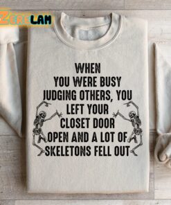 When You Were Busy Judging Other You left your closet door open and a lot of skeletons fell out sweashirt 2