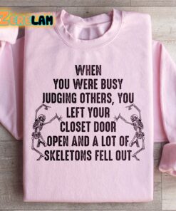 When You Were Busy Judging Other You left your closet door open and a lot of skeletons fell out sweashirt 3