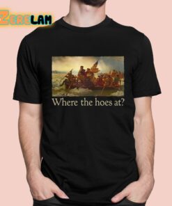 Where The Hoes At Shirt 1 1