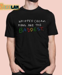 Whipped Cream Fans Are The Baddest Shirt 1 1