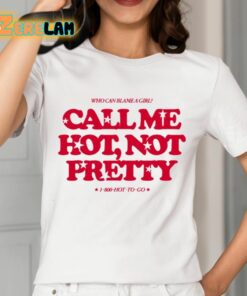 Who Can Blame A Girl Call Me Hot Not Pretty Shirt 2 1