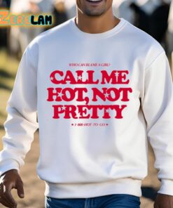 Who Can Blame A Girl Call Me Hot Not Pretty Shirt 3 1