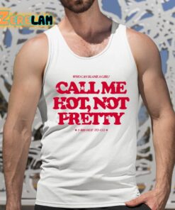 Who Can Blame A Girl Call Me Hot Not Pretty Shirt 5 1