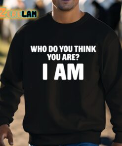 Who Do You Think You Are I Am Shirt 3 1