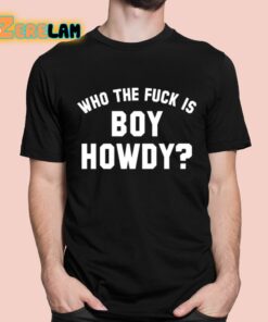 Who The Fuck Is Boy Howdy Shirt