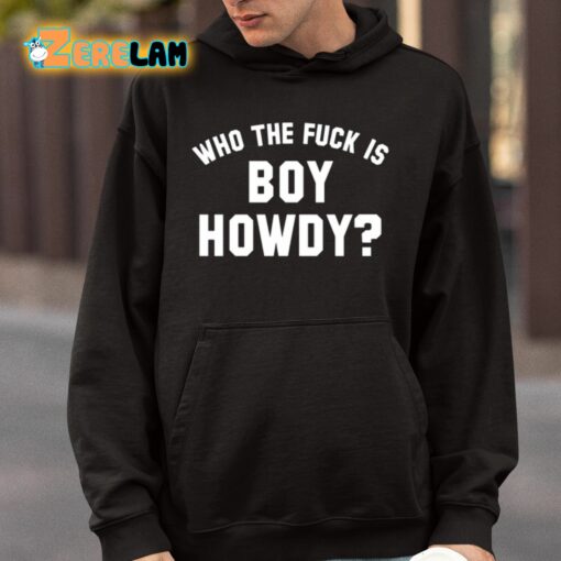 Who The Fuck Is Boy Howdy Shirt