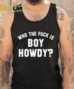 Who The Fuck Is Boy Howdy Shirt 5 1
