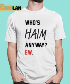 Whos Haim Anyway Ew Shirt 1 1