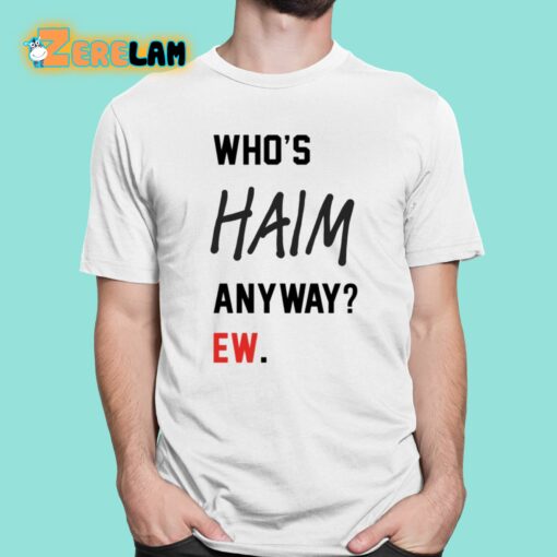 Who’s Haim Anyway Ew Shirt