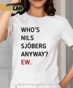 Whos Nils Sjoberg Anyway Ew Shirt 2 1