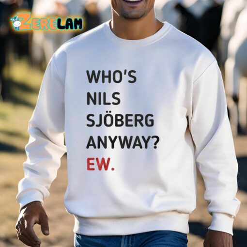 Who’s Nils Sjoberg Anyway Ew Shirt
