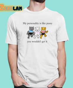 Whotfisjovana My Personality Is Like Pussy You Wouldnt Get It Shirt 1 1