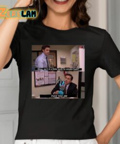 Wow Isnt It A Little Early To Smoke Hash Fuck You Jim Shirt 2 1