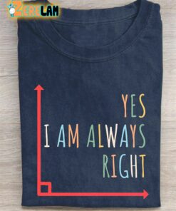 Yes I Am Always Right T-shirt