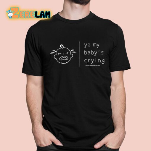 Yo My Baby’s Crying Please Handle With Care Shirt