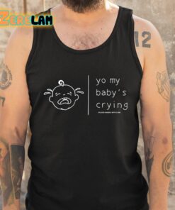Yo My Babys Crying Please Handle With Care Shirt 5 1