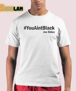 You Aint Black Joe Biden Shirt 21 1