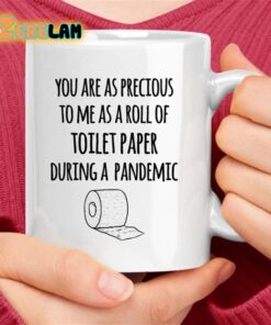 You Are As Precious To Me As A Roll Of Toilet Paper During A Pandemic Mug