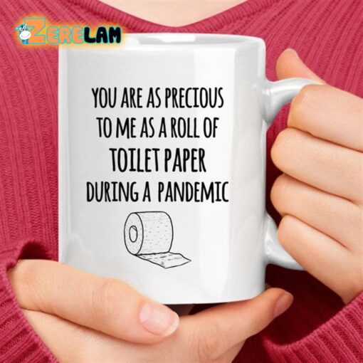 You Are As Precious To Me As A Roll Of Toilet Paper During A Pandemic Mug