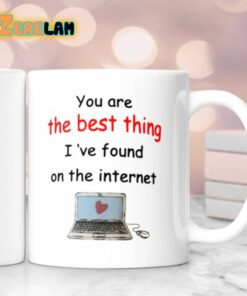 You Are The Best Thing I’ve Found On The Internet Mug