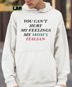 You Cant Hurt My Feelings My Moms Italian Shirt 4 1