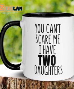 You Can’t Scare me I Have Two Daughters Mug