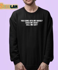 You Come Into To My House Suck My Dick Call Me Gay Shirt 24 1