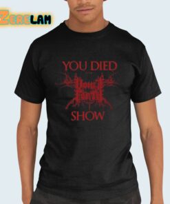 You Died At The Show Shirt 21 1