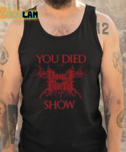 You Died At The Show Shirt 5 1