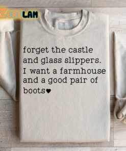 forget the castle and glass slippers I want a farmhouse and a good pair of boots sweatshirt 1