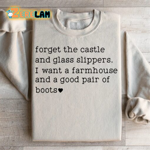 forget the castle and glass slippers I want a farmhouse and a good pair of boots sweatshirt