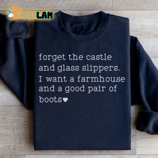 forget the castle and glass slippers I want a farmhouse and a good pair of boots sweatshirt