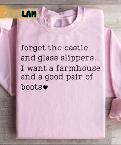 forget the castle and glass slippers I want a farmhouse and a good pair of boots sweatshirt 3