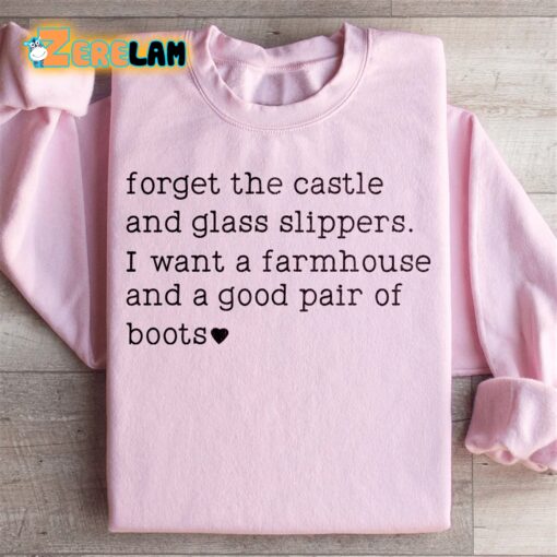 forget the castle and glass slippers I want a farmhouse and a good pair of boots sweatshirt