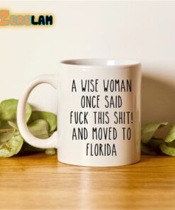 A Wise Woman Once Said Fuck This Shit And Moved To Florida Mug