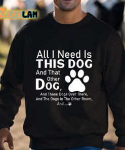 All I Need Is This Dog And That Other Dog Shirt 3 1