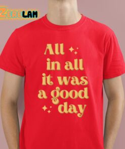 All In All It Was A Good Day Shirt 8 1