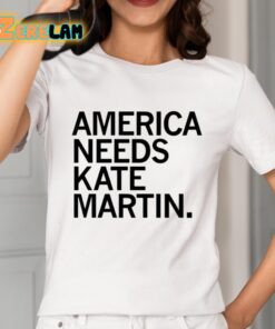 America Needs Kate Martin Shirt 2 1