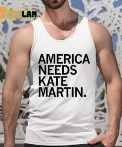 America Needs Kate Martin Shirt 5 1