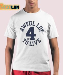 Awful Lot To Live 4 Shirt