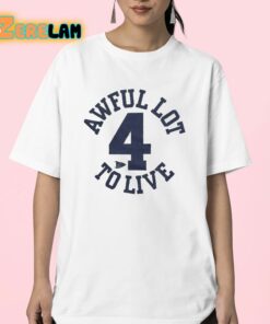 Awful Lot To Live 4 Shirt 23 1