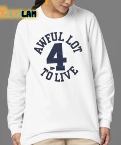 Awful Lot To Live 4 Shirt 24 1